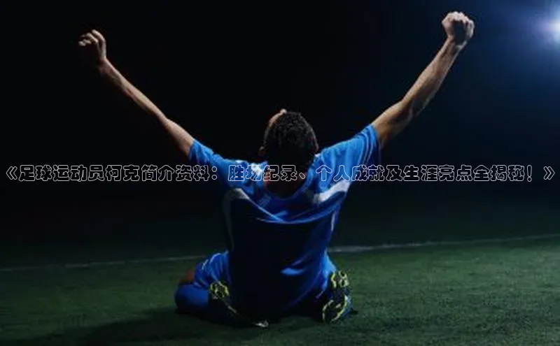 耀世登录入口歌力思《足球运动员柯克简介资料：胜场纪录、个人成就及生涯亮点全揭秘！》