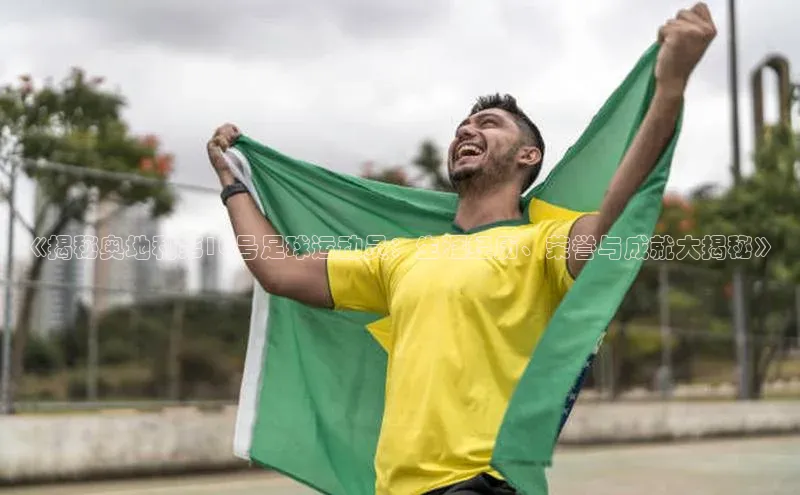 耀世平台官网登录入口颐驰 06《揭秘奥地利第10号足球运动员：生涯经历、荣誉与成就大揭秘》