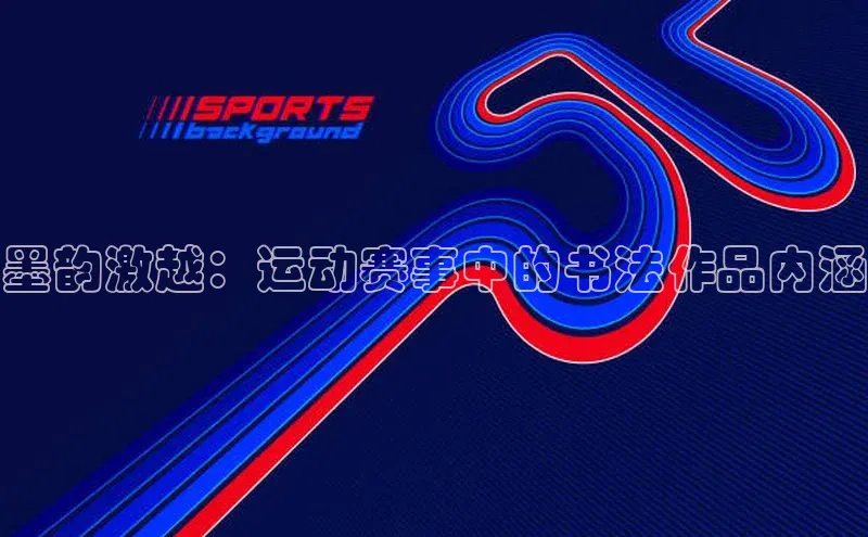 墨韵激越：运动赛事中的书法作品内涵