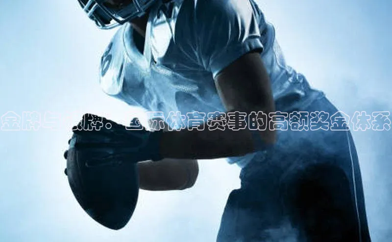 金牌与银牌：国际体育赛事的高额奖金体系