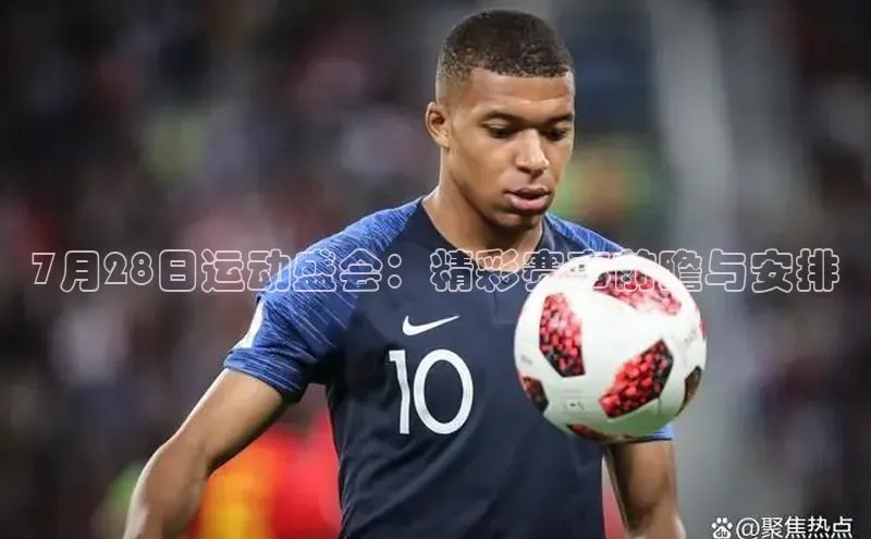 7月28日运动盛会：精彩赛事前瞻与安排