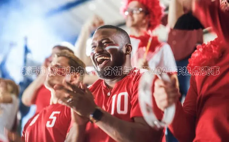 全球运动赛事热力图：分析与预测2024年热点赛事