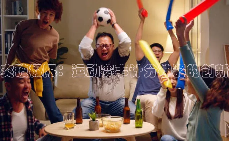 突破极限：运动赛事计分神器的创新