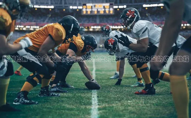 性别视角下的全球运动赛事观众热度对比：男足与女足的收视数据