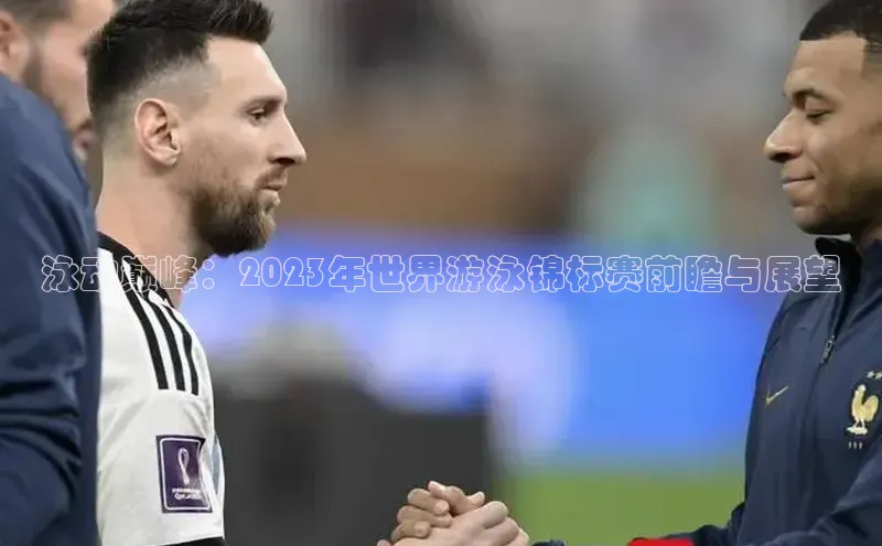 泳动巅峰：2023年世界游泳锦标赛前瞻与展望