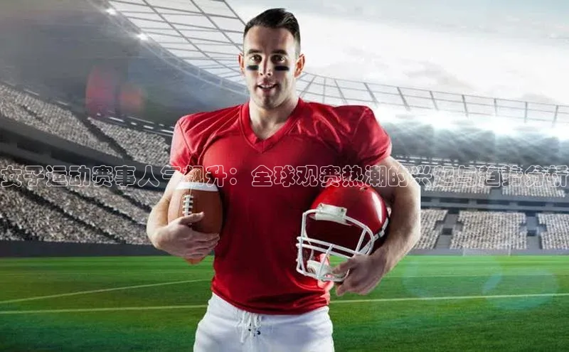 女子运动赛事人气飙升：全球观赛热潮的兴起与趋势分析