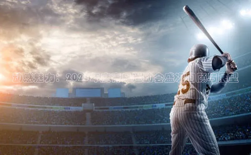 动感魅力：2023年度青岛运动会盛况回顾与展望