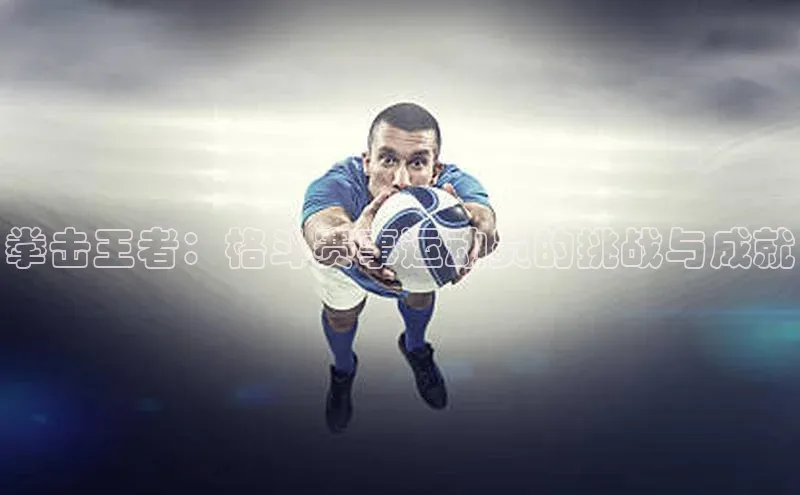 拳击王者：格斗赛事运动员的挑战与成就