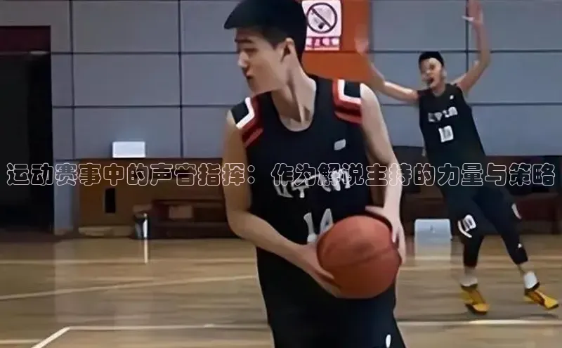 运动赛事中的声音指挥：作为解说主持的力量与策略