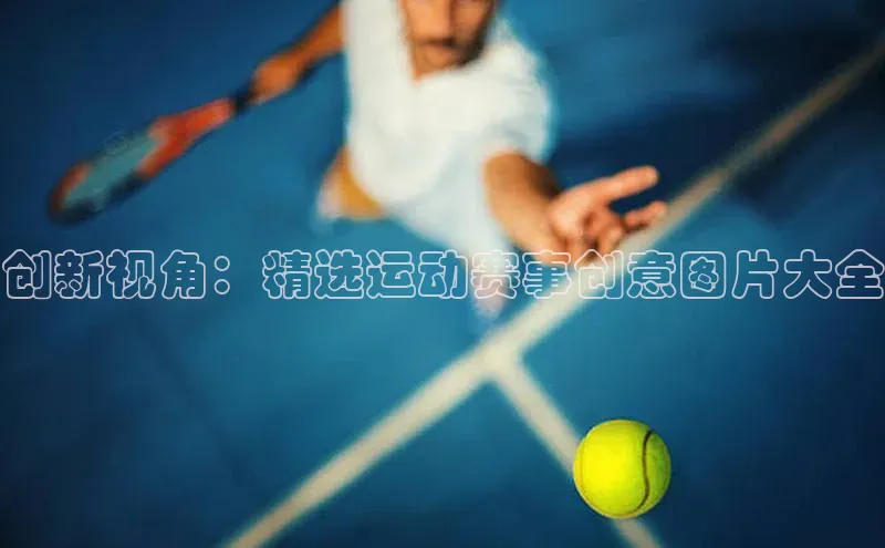 创新视角：精选运动赛事创意图片大全